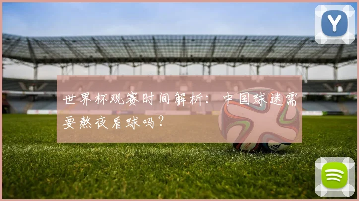 世界杯观赛时间解析:中国球迷需要熬夜看球吗?