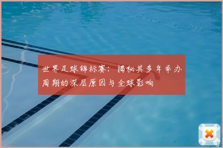 世界足球锦标赛：揭秘其多年举办周期的深层原因与全球影响